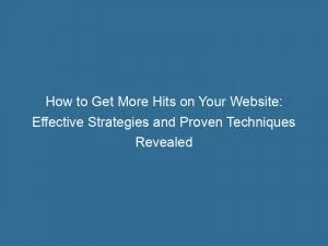 How To Get More Hits On Your Website Effective Strategies And Proven Techniques Revealed 143431