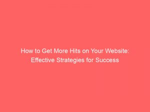 how to get more hits on your website effective strategies for success 145754
