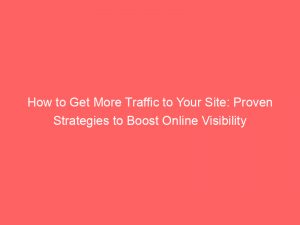 how to get more traffic to your site proven strategies to boost online visibility 145733