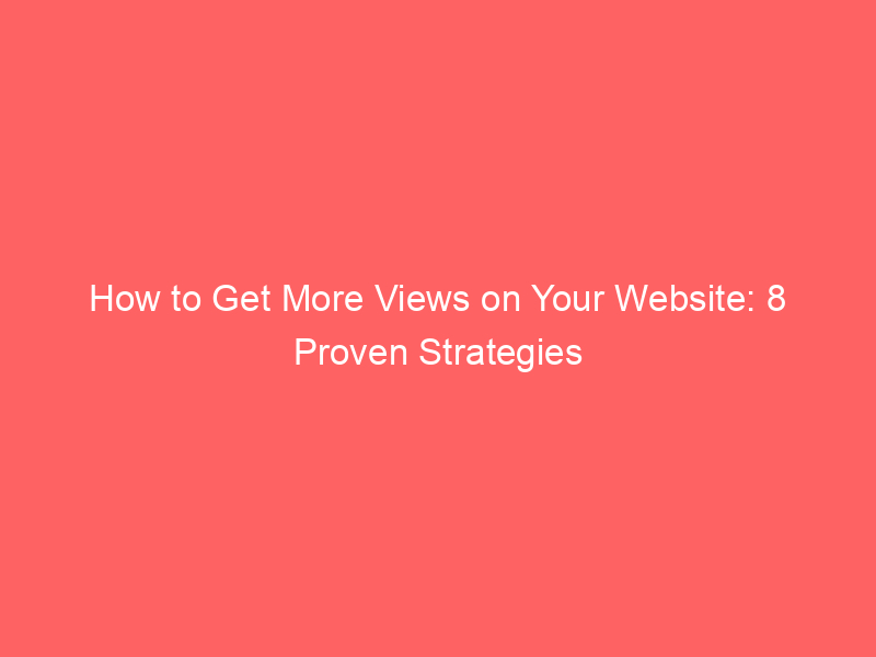 How To Get More Views On Your Website: 8 Proven Strategies - Froggy Ads