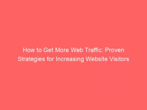 how to get more web traffic proven strategies for increasing website visitors 144405