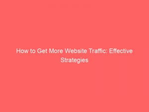 how to get more website traffic effective strategies 144388