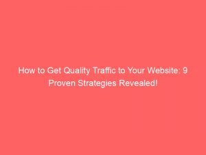 how to get quality traffic to your website 9 proven strategies revealed 145712