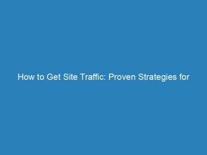 how to get site traffic proven strategies for success 145128