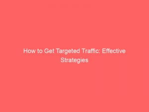 how to get targeted traffic effective strategies 144368