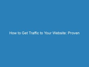 how to get traffic to your website proven strategies 145530