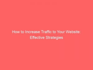 how to increase traffic to your website effective strategies 144334