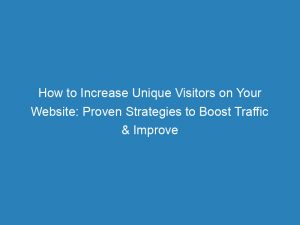 how to increase unique visitors on your website proven strategies to boost traffic improve engagement 145005