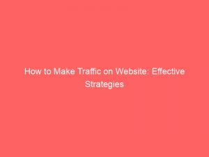 How To Make Traffic On Website Effective Strategies 144155