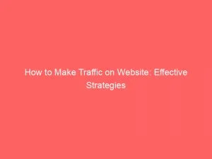 How To Make Traffic On Website: Effective Strategies 1 How To Make Traffic On Website Effective Strategies 144155