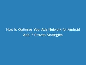 how to optimize your ads network for android app 7 proven strategies 144357