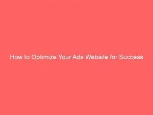 How To Optimize Your Ads Website For Success 148304