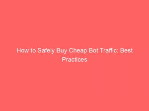 how to safely buy cheap bot traffic best practices 145711