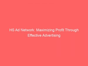 hs ad network maximizing profit through effective advertising 145717