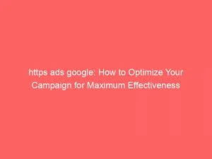 Https Ads Google How To Optimize Your Campaign For Maximum Effectiveness 151518