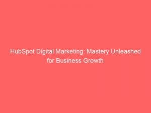 hubspot digital marketing mastery unleashed for business growth 149521