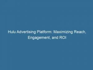 Hulu Advertising Platform Maximizing Reach Engagement And Roi 143842