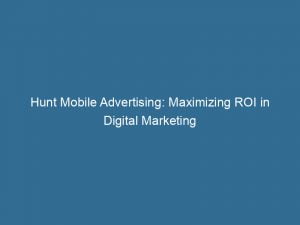 Hunt Mobile Advertising Maximizing Roi In Digital Marketing 146166