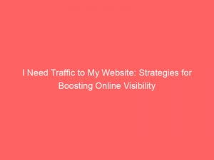 i need traffic to my website strategies for boosting online visibility 144164