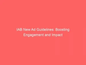 Iab New Ad Guidelines Boosting Engagement And Impact 148746