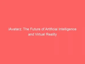 Iavatarz The Future Of Artificial Intelligence And Virtual Reality 146379
