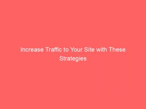 increase traffic to your site with these strategies 145336