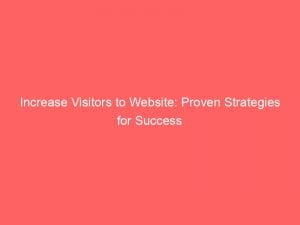 increase visitors to website proven strategies for success 145523