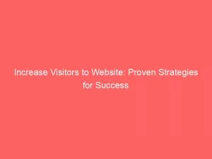 Increase Visitors To Website: Proven Strategies For Success 1 Increase Visitors To Website Proven Strategies For Success 145523
