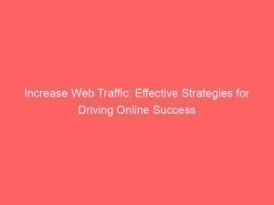 increase web traffic effective strategies for driving online success 145522