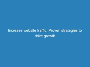 increase website traffic proven strategies to drive growth 144445