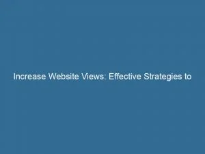 Increase Website Views Effective Strategies To Drive Traffic 143914