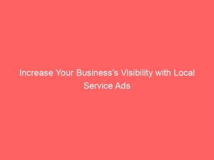 increase your businesss visibility with local service ads 150194