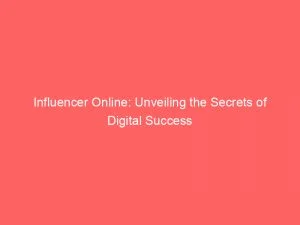 Influencer Online: Unveiling The Secrets Of Digital Success 1 Influencer Online Unveiling The Secrets Of Digital Success 151713