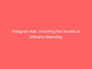 instagram ads unlocking the secrets to effective marketing 147928