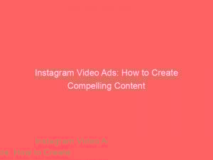 instagram video ads how to create compelling content 149060