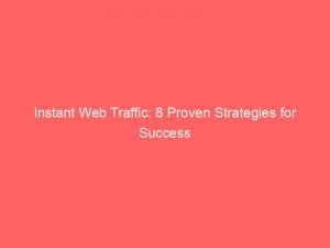 Instant Web Traffic 8 Proven Strategies For Success 144505
