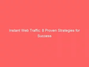 Instant Web Traffic 8 Proven Strategies For Success 144505