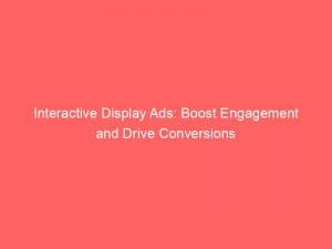 interactive display ads boost engagement and drive conversions 152133