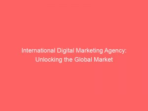 international digital marketing agency unlocking the global market 151472