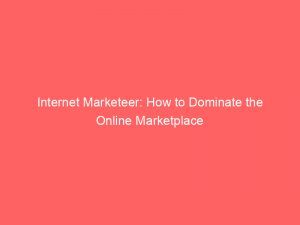 internet marketeer how to dominate the online marketplace 152282