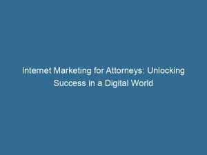 internet marketing for attorneys unlocking success in a digital world 151813