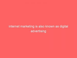 internet marketing is also known as digital advertising 151455