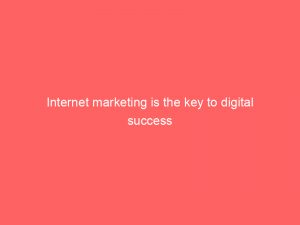 Internet Marketing Is The Key To Digital Success 152060