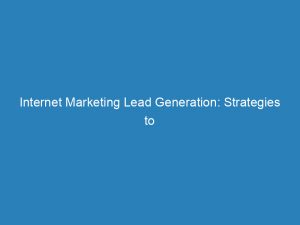 internet marketing lead generation strategies to drive business success 157291 1