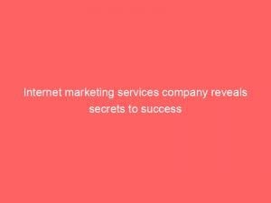internet marketing services company reveals secrets to success 151571