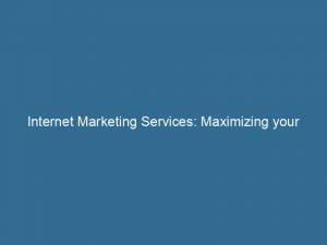 Internet Marketing Services Maximizing Your Online Business Potential 149403