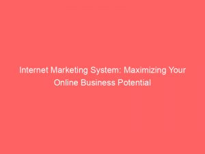 internet marketing system maximizing your online business potential 152042