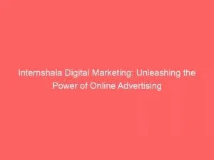 Internshala Digital Marketing Unleashing The Power Of Online Advertising 150393