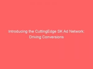 introducing the cuttingedge sk ad network driving conversions 146956