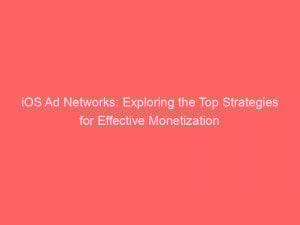 ios ad networks exploring the top strategies for effective monetization 146988